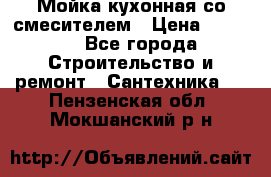 Мойка кухонная со смесителем › Цена ­ 2 000 - Все города Строительство и ремонт » Сантехника   . Пензенская обл.,Мокшанский р-н